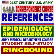 21st Century U.S. Army Correspondence Course References: Principles of Epidemiology and Microbiology - Army Medical Department Course Student Self-Study Guide (Ringbound)