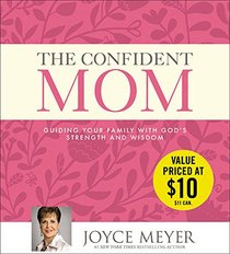 The Confident Mom: Guiding Your Family with God's Strength and Wisdom