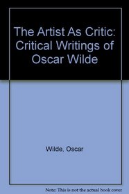 The Artist As Critic: Critical Writings of Oscar Wilde