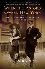 When the Astors Owned New York: Blue Bloods and Grand Hotels in a Gilded Age