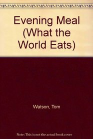 Evening Meal (Watson, Tom. What the World Eats.)
