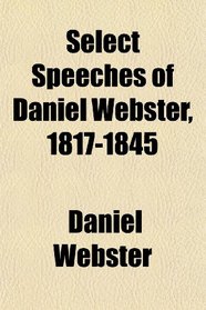 Select Speeches of Daniel Webster, 1817-1845