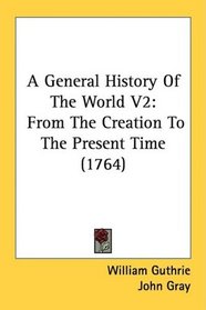 A General History Of The World V2: From The Creation To The Present Time (1764)