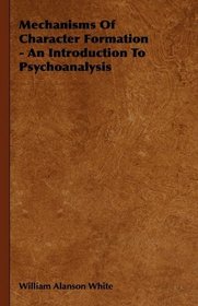 Mechanisms Of Character Formation - An Introduction To Psychoanalysis