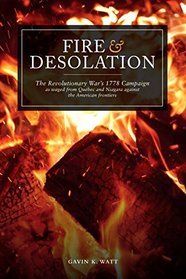 Fire and Desolation: The Revolutionary War's 1778 Campaign as Waged from Quebec and Niagara Against the American Frontiers