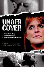 Undercover: A Journalist's Story, a Duchess's Mission, a Million Abandoned Children