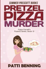 Pretzel Pizza Murder (Papa Pacelli's Pizzeria Series) (Volume 15)