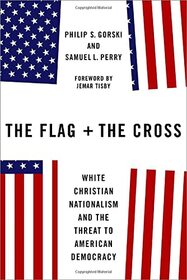 The Flag and the Cross: White Christian Nationalism and the Threat to American Democracy