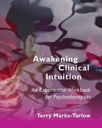 Awakening Clinical Intuition: An Experiential Workbook for Psychotherapists (Norton Series on Interpersonal Neurobiology)
