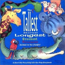 Tallest, Shortest, Longest, Greenest, Brownest Animal in the Jungle! A Short But Very Silly Lift-the-Flap Storybook