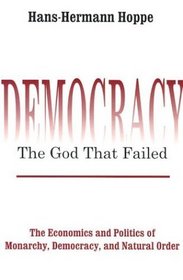Democracy: The God that Failed: The Economics and Politics of Monarchy, Democracy, and Natural Order