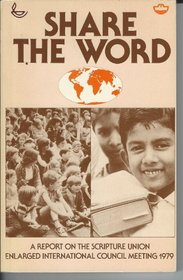 Share the Word: A report on the Scripture Union Enlarged International Council Meeting, Carberry Tower, Musselburgh ... 11th-16th June 1979