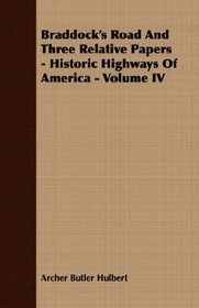 Braddock's Road And Three Relative Papers - Historic Highways Of America - Volume IV