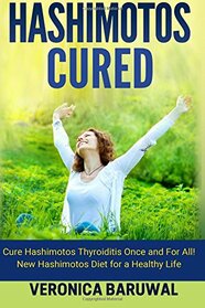 Hashimotos: Cure Hashimotos Thyroiditis Once and For All! New Hashimotos Diet for