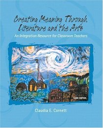 Creating Meaning Through Literature and the Arts: An Integrated Resource for Classroom Teachers (3rd Edition)