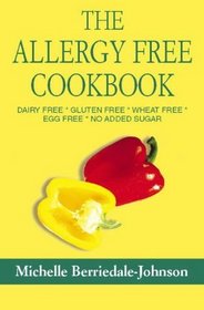 The Allergy-Free Cookbook: Dairy Free, Gluten Free, Wheat Free, Egg Free, No Added Sugar
