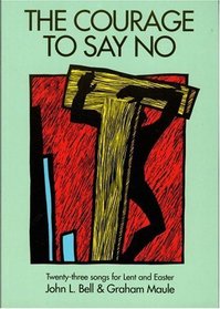 The Courage to Say No: Twenty-three Songs for Lent and Easter