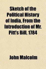 Sketch of the Political History of India, From the Introduction of Mr. Pitt's Bill, 1784