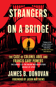Strangers on a Bridge: The Case of Colonel Abel and Francis Gary Powers