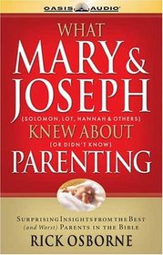 What Mary and Joseph Knew About Parenting: Surprising Insights From The Best (And Worst) Parents In The Bible