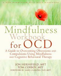 The Mindfulness Workbook for OCD: A Guide to Overcoming Obsessions and Compulsions Using Mindfulness and Cognitive Behavioral Therapy