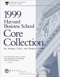 1999 Harvard Business School Core Collection: An Author, Title, and Subject Guide
