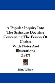 A Popular Inquiry Into The Scripture Doctrine Concerning The Person Of Christ: With Notes And Illustrations (1817)