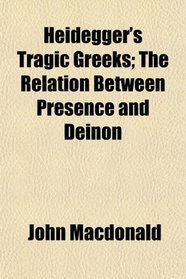 Heidegger's Tragic Greeks; The Relation Between Presence and Deinon