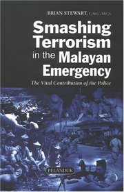 Smashing Terrorism In The Malayan Emergency: The Vital Contribution Of The Police