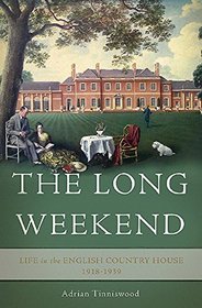 The Long Weekend: Life in the English Country House, 1918-1939