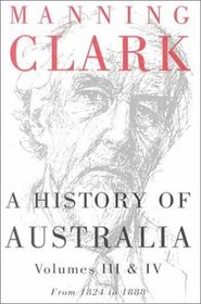 A History of Australia: Volumes III and IV: 1824-1888 (A History of Australia)