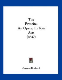 The Favorite: An Opera, In Four Acts (1847)