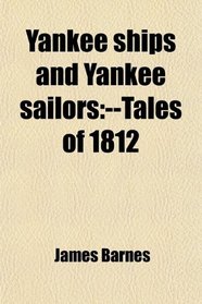 Yankee ships and Yankee sailors: --Tales of 1812