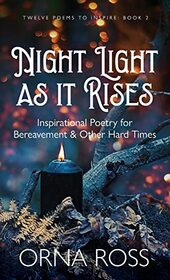 Night Light As It Rises: Inspirational Poetry for Bereavement and Other Hard Times (12 Poems to Inspire)