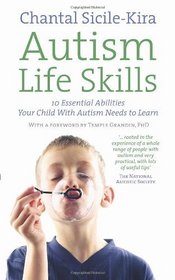 Autism Life Skills: 10 Essential Abilities Your Child with Autism Needs to Learn. Chantal Sicile-Kira