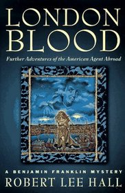 London Blood: Further Adventures of the American Agent Abroad (Benjamin Franklin Mystery)
