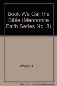 Book We Call the Bible (Mennonite Faith Series No. 8)