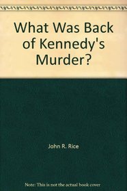 What Was Back of Kennedy's Murder?