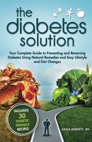 The Diabetes Solution: Your Complete Guide to Preventing and Reversing Diabetes Using Natural Remedies and Easy Lifestyle and Diet Changes