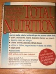 The Tufts University guide to total nutrition: Stanley Gershoff, with Catherine Whitney, and the Editorial Advisory Board of the Tufts University diet & nutrition letter ; foreword by Jean Mayer