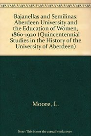 Aberdeen University and the Education of Women, 1860-1920: Bajanellas and Semilinas (Quincentennial Studies in the History of the University of A)