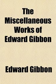 The Miscellaneous Works of Edward Gibbon