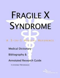 Fragile X Syndrome - A Medical Dictionary, Bibliography, and Annotated Research Guide to Internet References