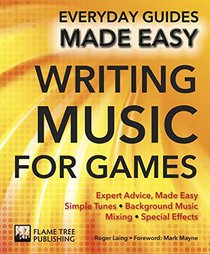 Writing Music for Games: Expert Advice, Made Easy (Everyday Guides Made Easy)