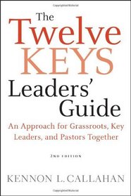 The Twelve Keys Leaders' Guide: An Approach for Grassroots, Key Leaders, and Pastors Together