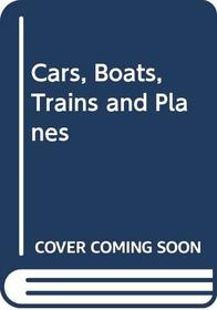 Cars, Boats, Trains and Planes
