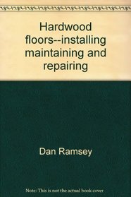 Hardwood floors--installing, maintaining, and repairing