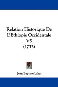 Relation Historique De L'Ethiopie Occidentale V5 (1732) (French Edition)
