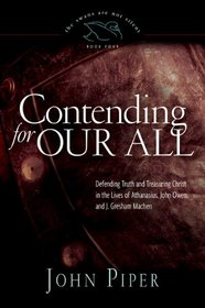 Contending for Our All (Paperback Edition): Defending Truth and Treasuring Christ in the Lives of Athanasius, John Owen, and J. Gresham Machen (Swans Are Not Silent)