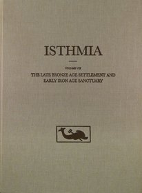The Late Bronze Age Settlement and Early Iron Age Sanctuary (Isthmia)